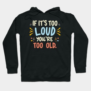 Sleek Statement: If It's Too Loud, You're Too Old Hoodie
